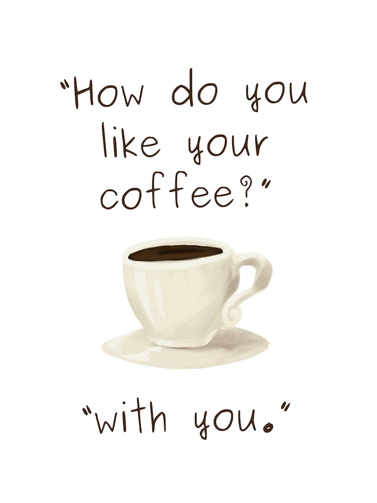 How Do You Like Your Coffee, With You - Kitchen