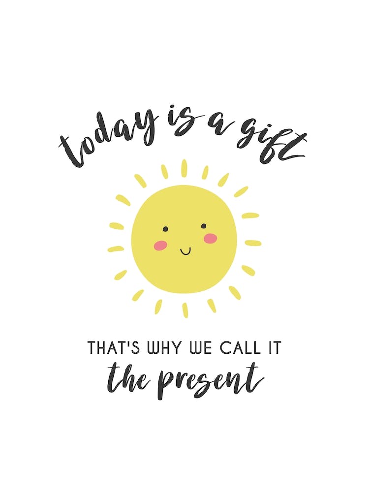 Today Is A Gift Thats Why We Call It The Present Sunshine