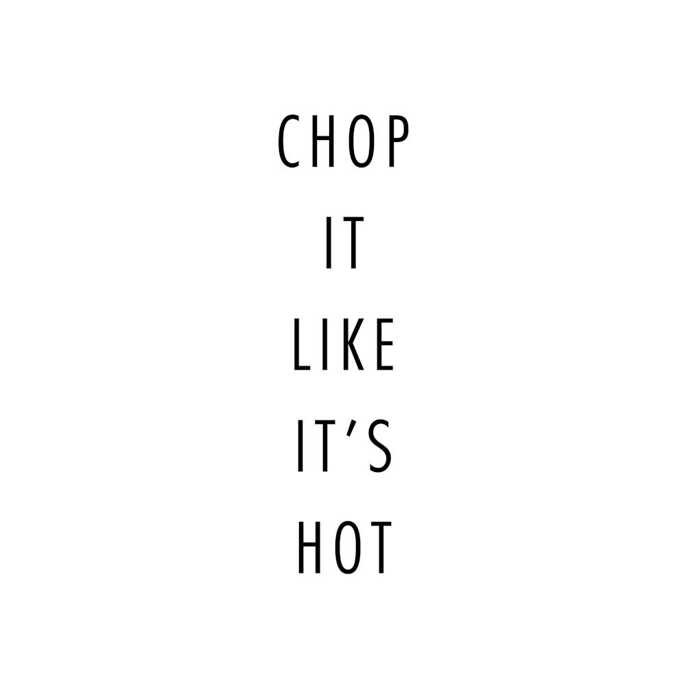 Chop It Like It Is Hot