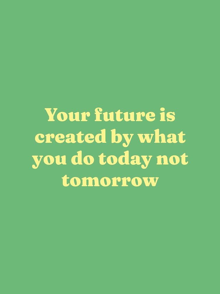 Your future is created by what you do today not tomorrow motivating quote