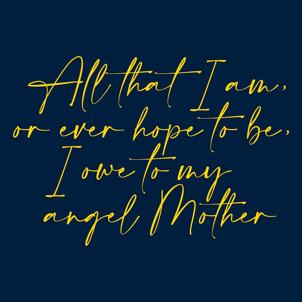All that I am or Hope to be I owe to my Angel Mother 19