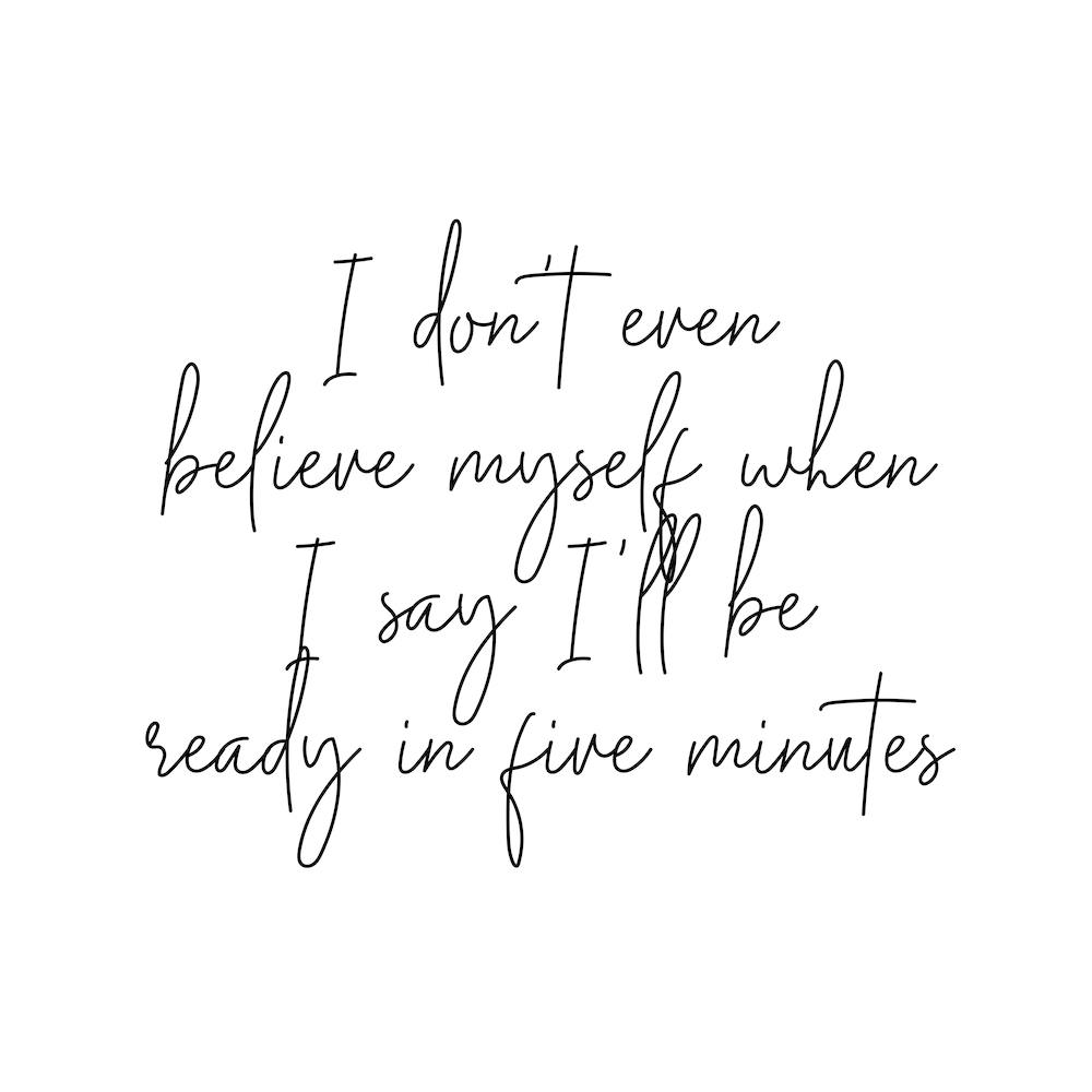 I Dont Even Belive Myself When I Say Ill Be Ready In Five Minutes Script Square