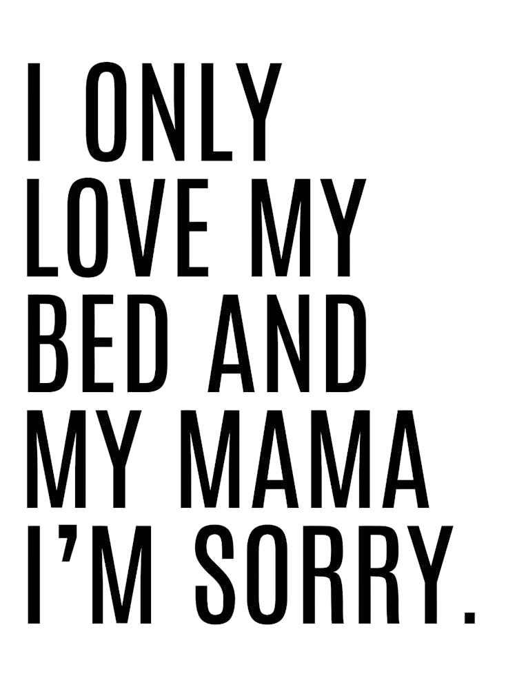 I Only Love My Bed And My Mama I'M Sorry