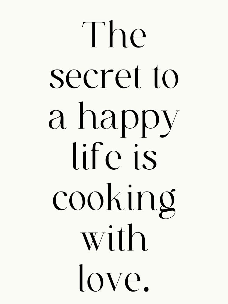 Secret To A Happy Life Is Cooking With Love