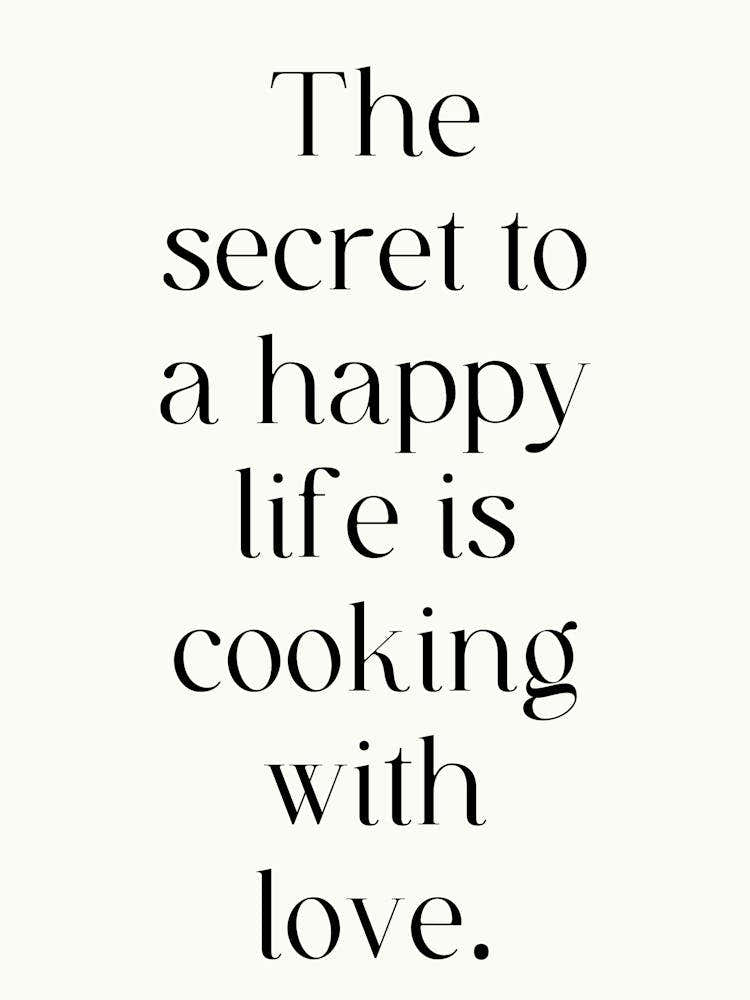 Secret To A Happy Life Is Cooking With Love
