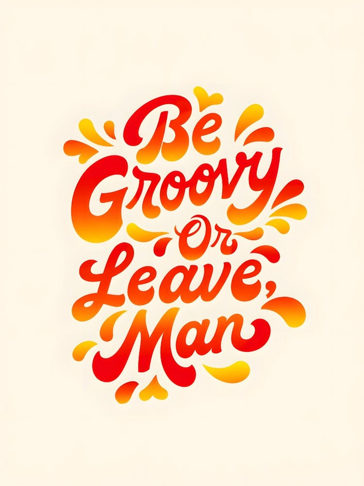 Be Groovy Or Leave Man