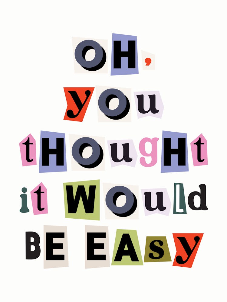 Oh you thought it would be easy quote, ransom, cut outs, newspaper, vintage, retro, maximal, affirmations, quotes, saying, phrase, motivating, inspiring, cool, mood, vibing