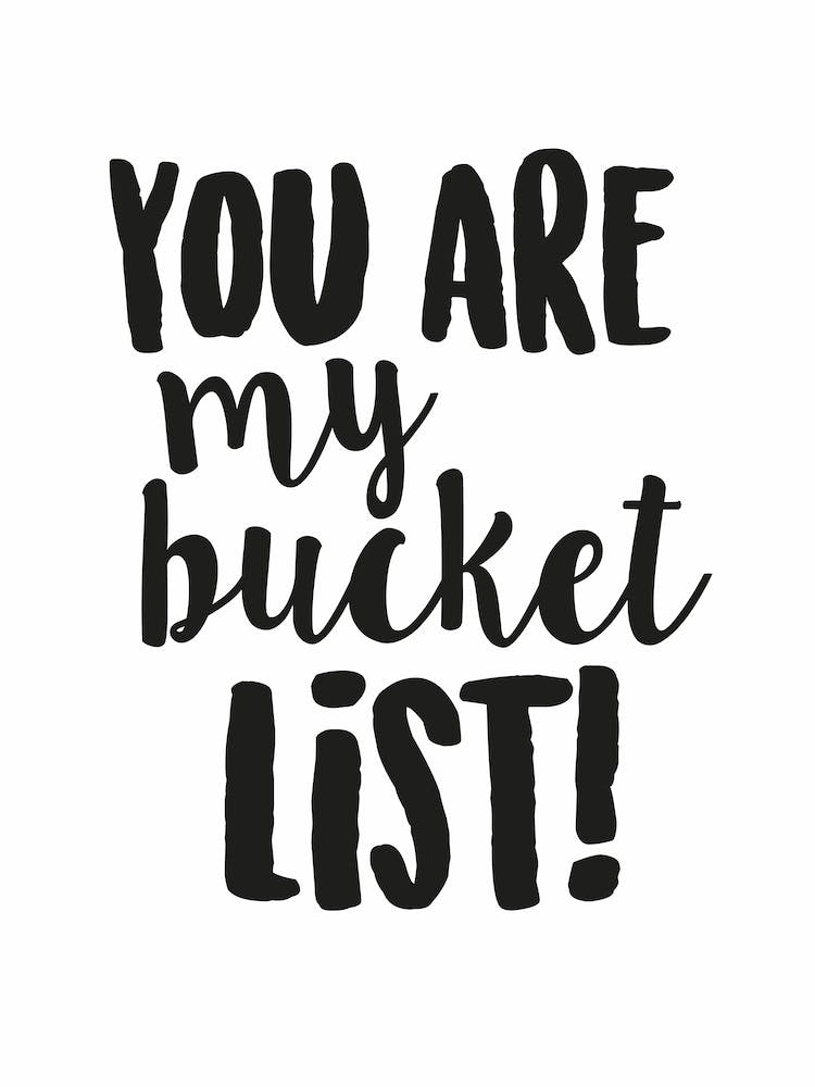 You are my bucket list Phrase