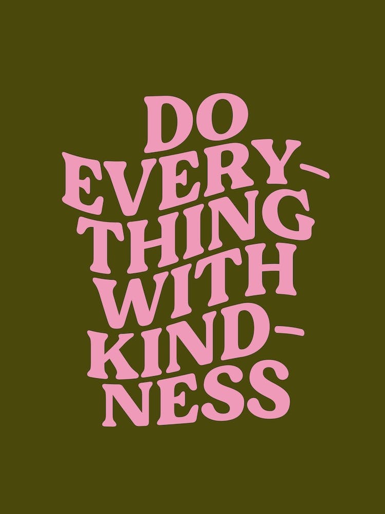 Do Everything With Kindness