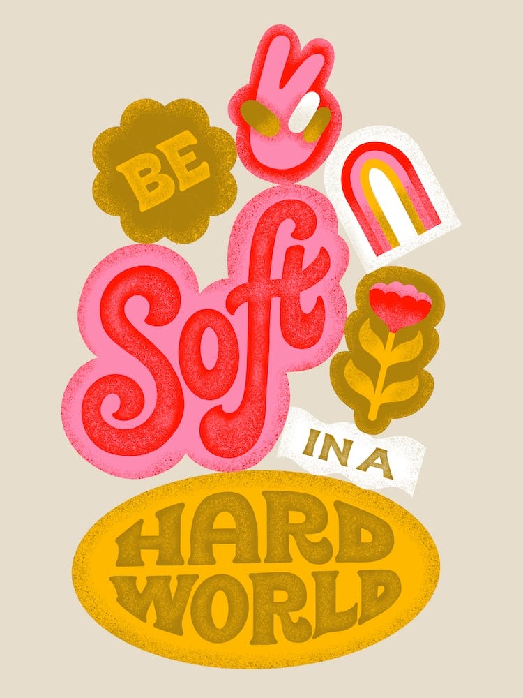 Be Soft In A Hard World