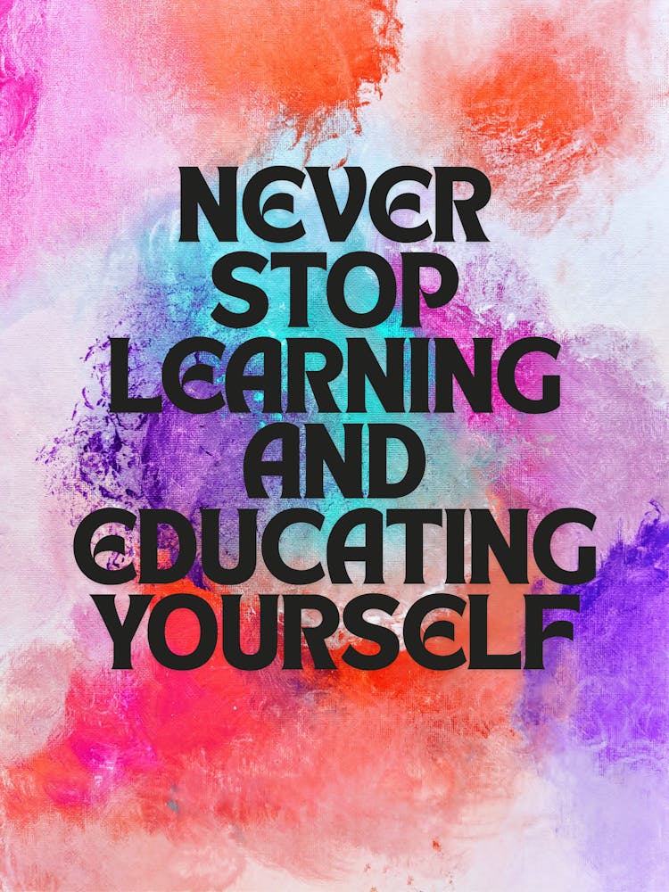 Never Stop Learning And Educating Yourself