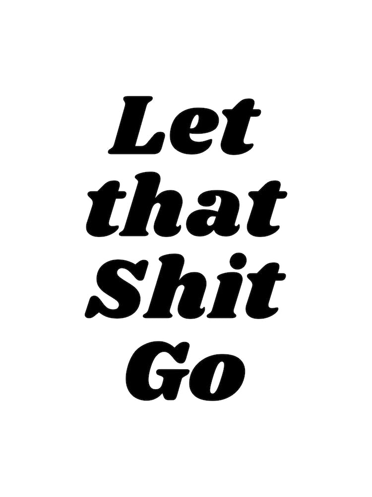 Let That Shit Go (black and whit tone)