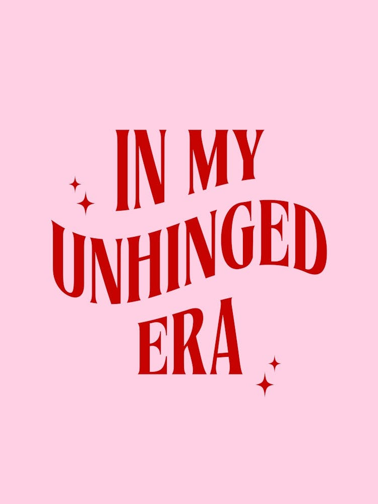 In My Unhinged Era