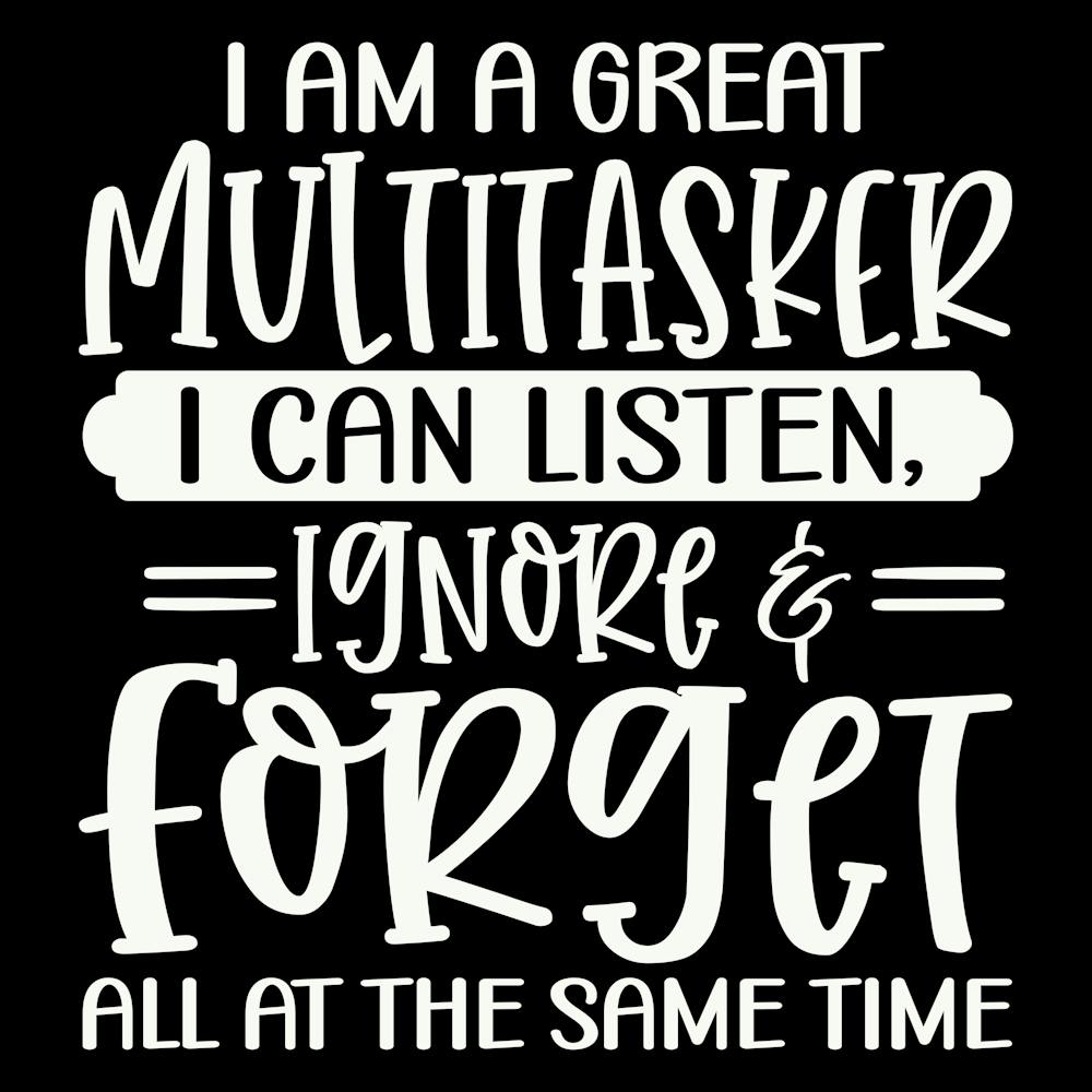 i Am A Great Multitasker I Can Listen, Ignore & Forget All At The Same Time 2