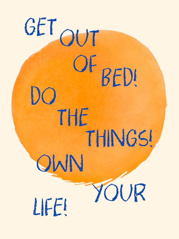Get Out Of Bed Do The Things Own Your Life
