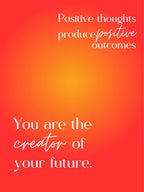 Positive Thoughts Produce Outcomes You Are The Creator Of Your Future