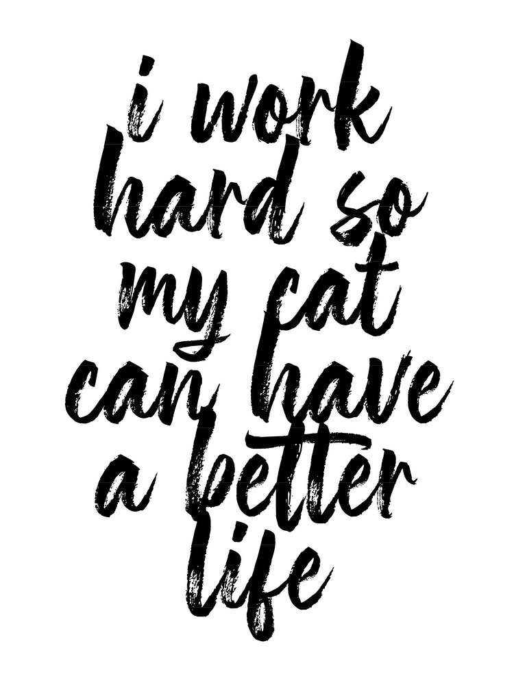 I Work Hard So My Cat Can Have A Better Life Script