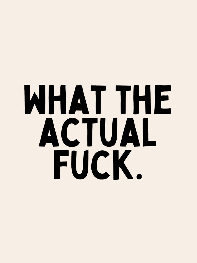 What The Actual Fuck | Oatmeal And Black
