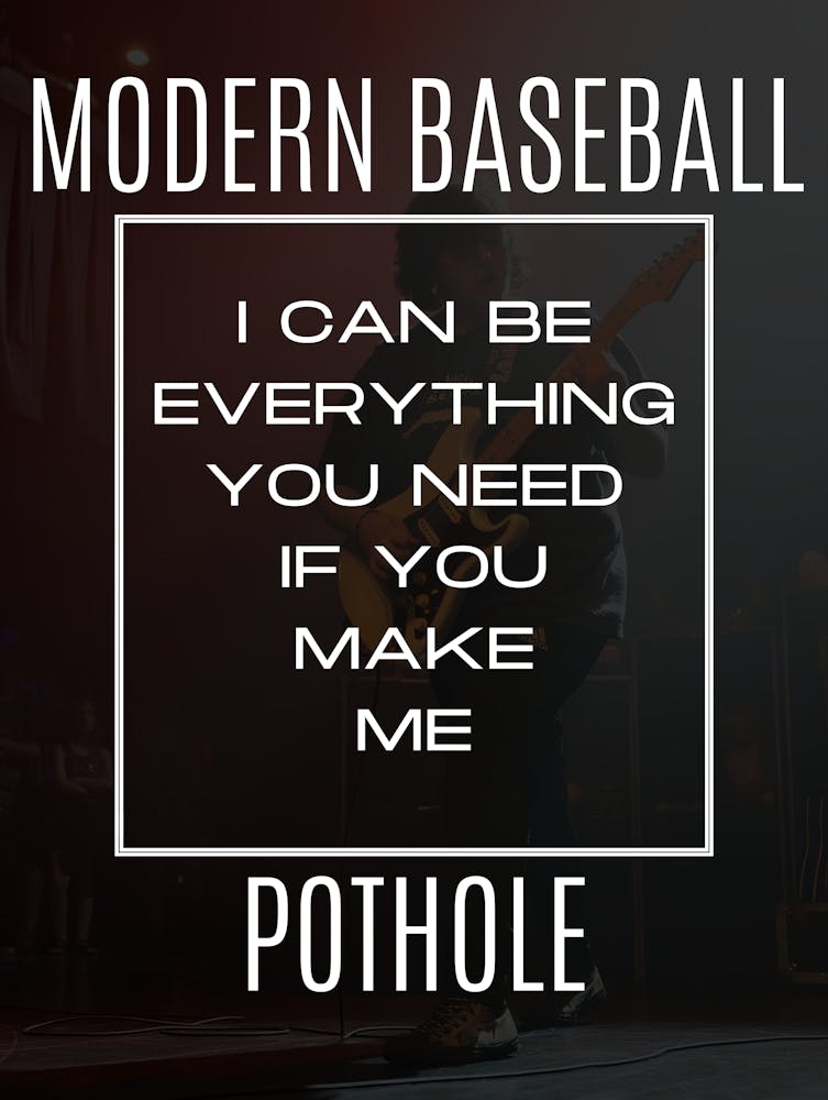 Modern Baseball I Can Be Everything You Need If You Make Me Pothole
