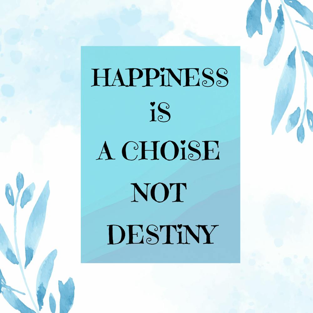 Happiness Is A Choice Not Destiny