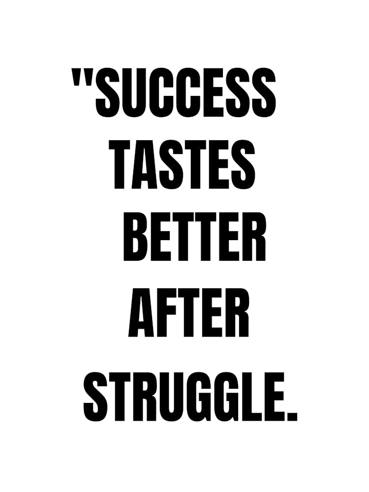 Success Tastes Better After Struggle
