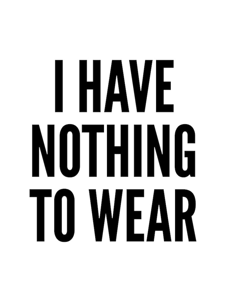 I Have Nothing To Wear White Typography