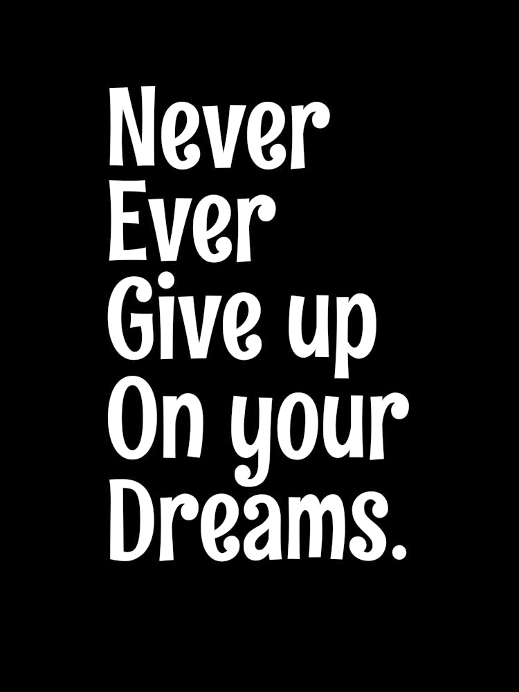 Never Ever Give On Your Dreams