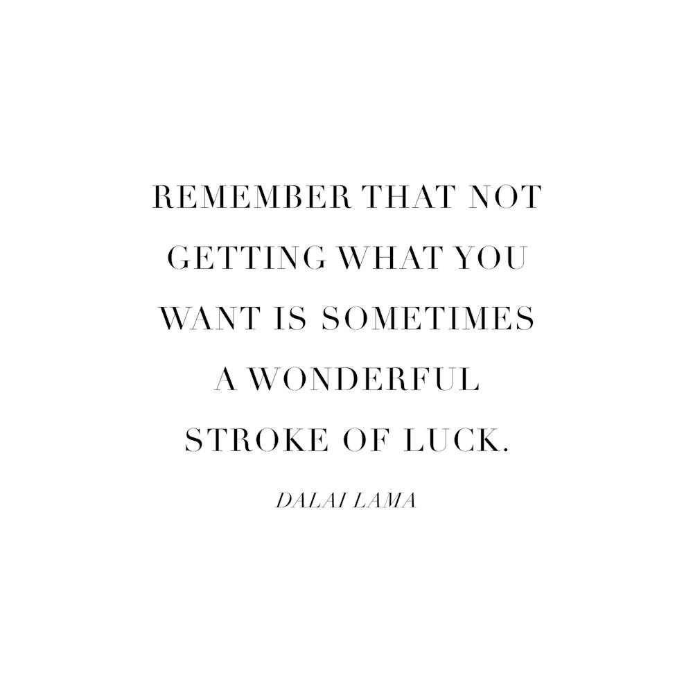 Remember That Not Getting What You Want Is Sometimes A Wonderful Stroke Of Luck