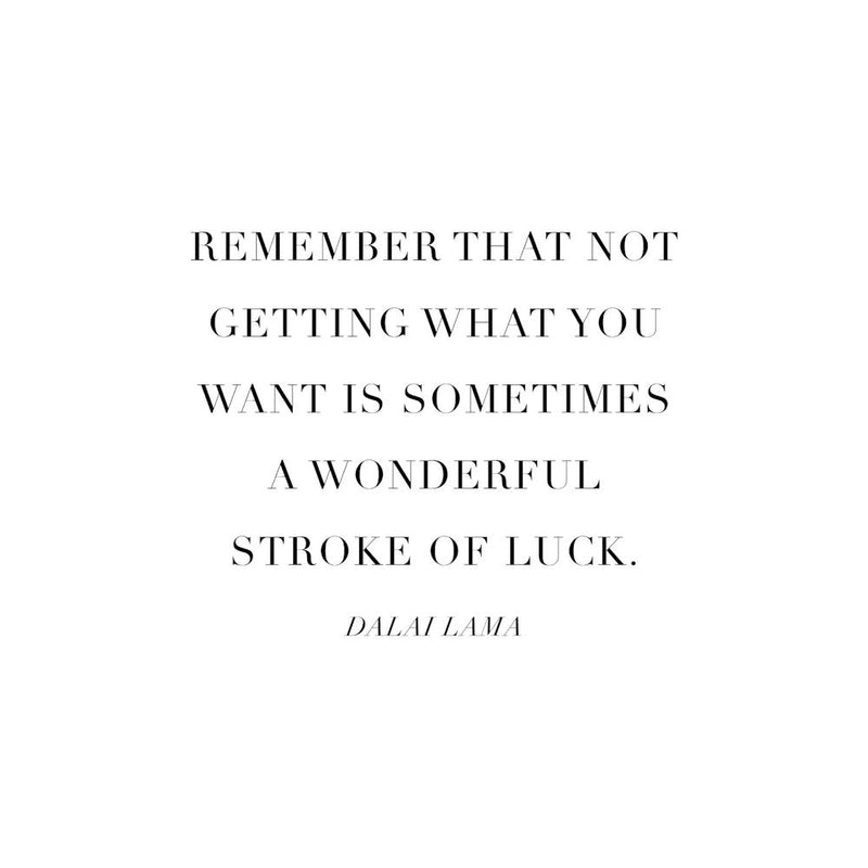 Remember That Not Getting What You Want Is Sometimes A Wonderful Stroke Of Luck