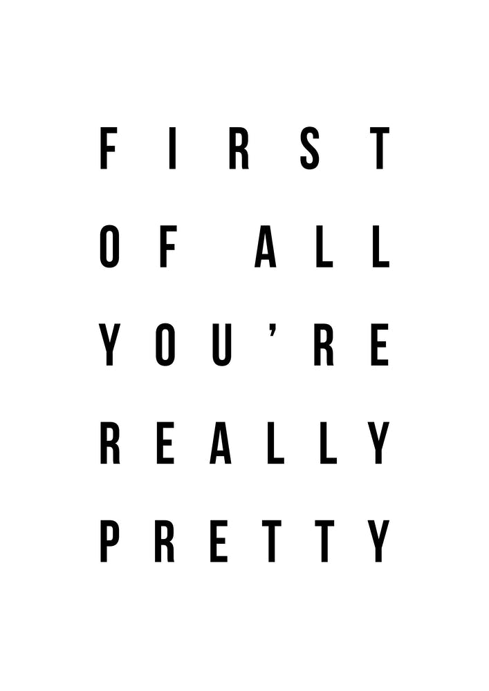 First Of All Youre Really Pretty