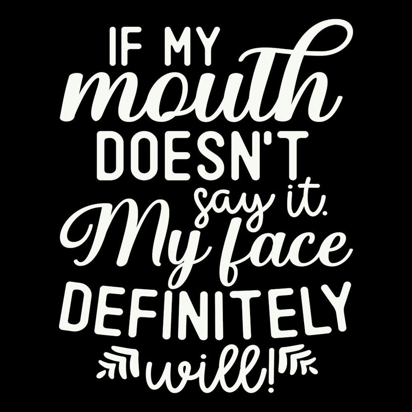if My Mouth Doesn T Say It My Face Definitely Will 1 2