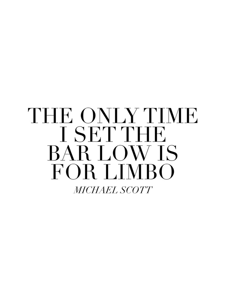 The Only Time I Set The Bar Low Is For Limbo Michael Scott Quote
