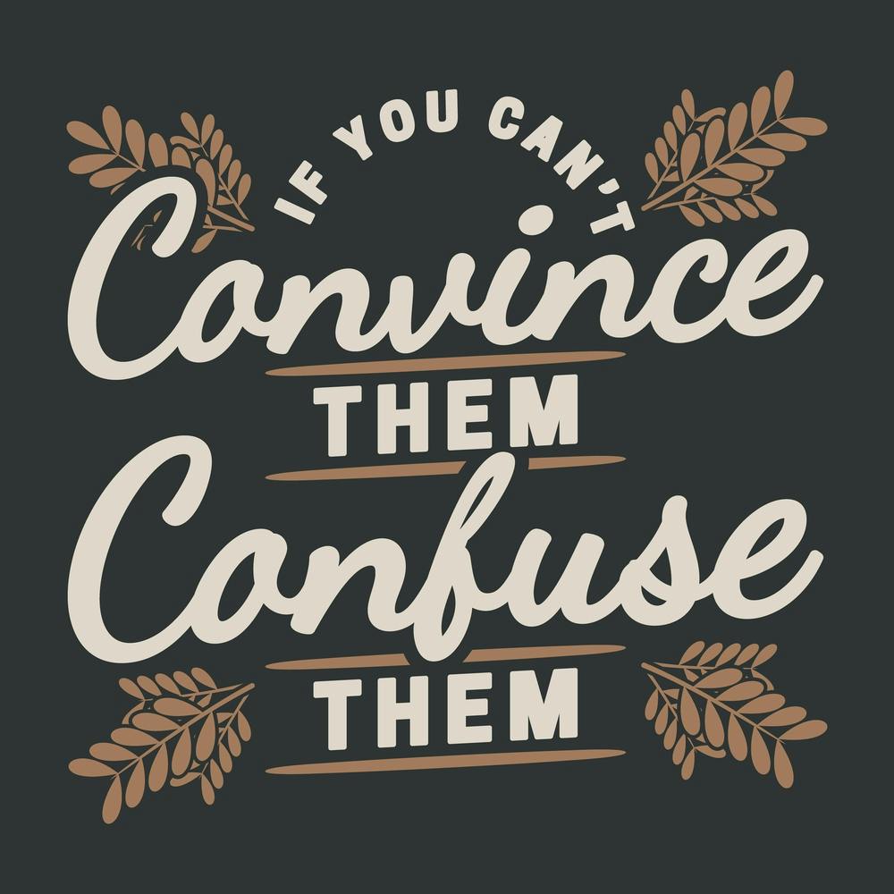 If You Can't Convince Them Confuse Them Funny