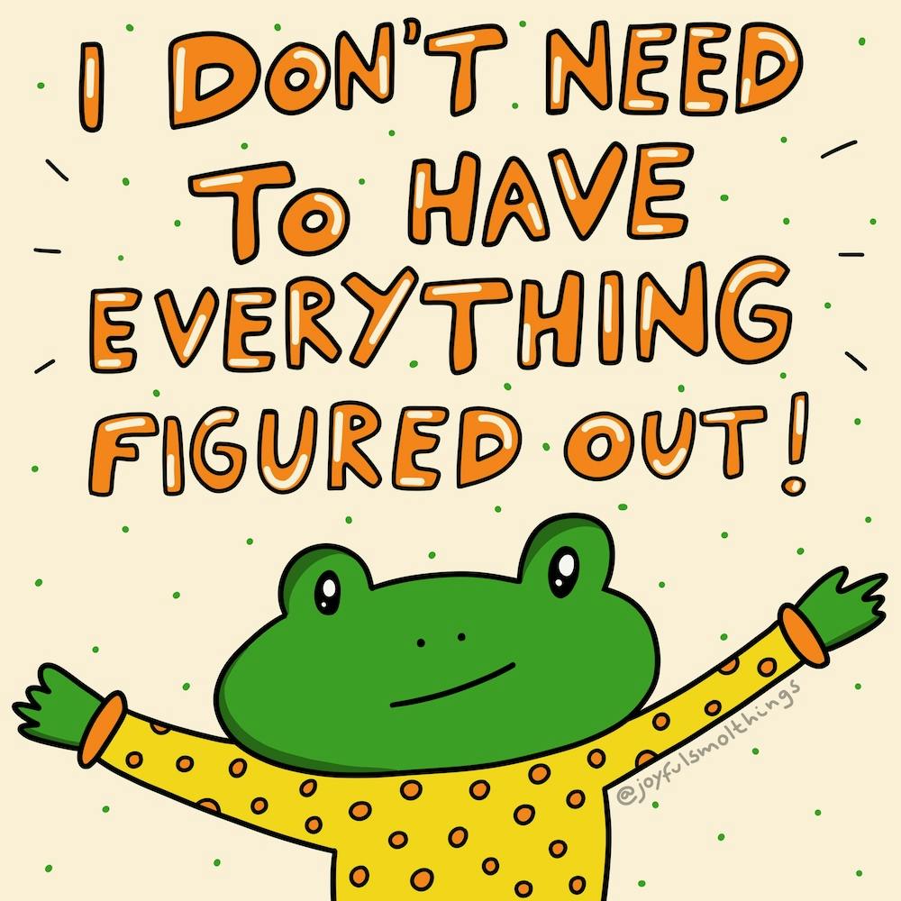 I Don'T Need To Have Everything Figured Out