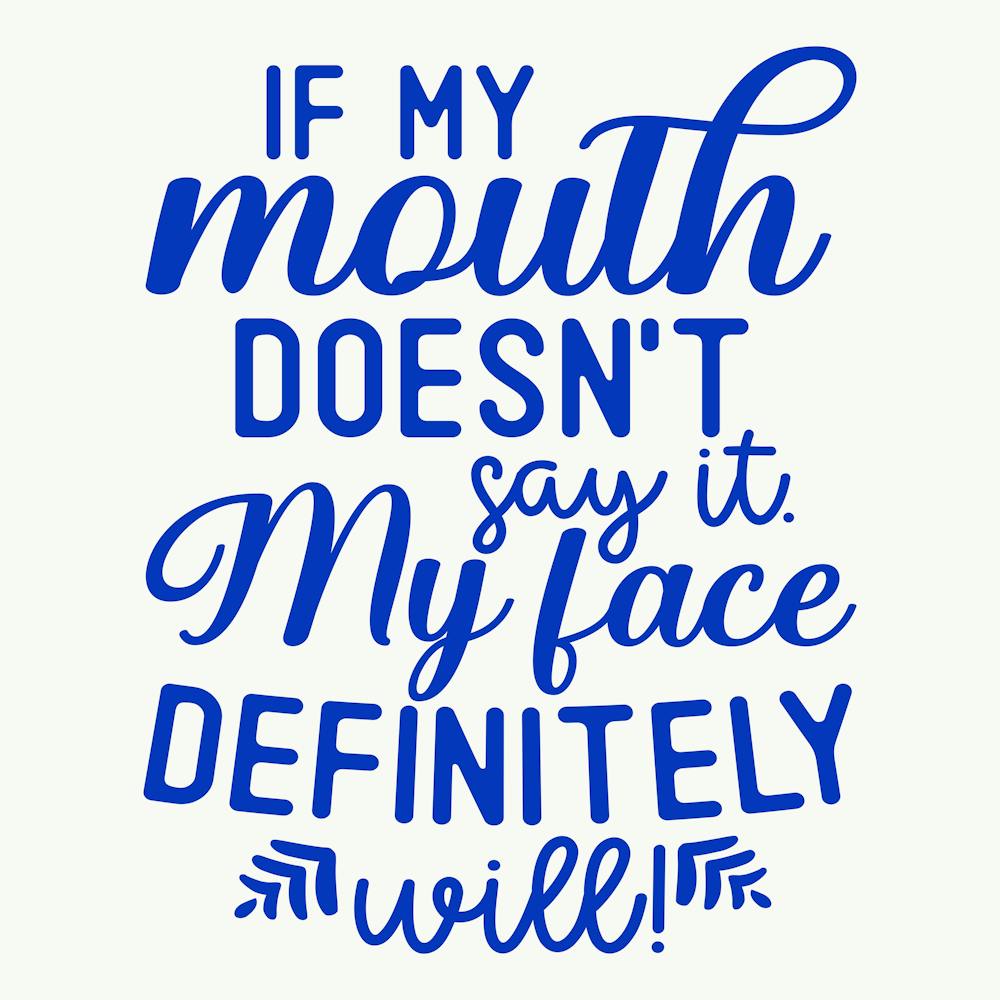 if My Mouth Doesn T Say It My Face Definitely Will 1 1