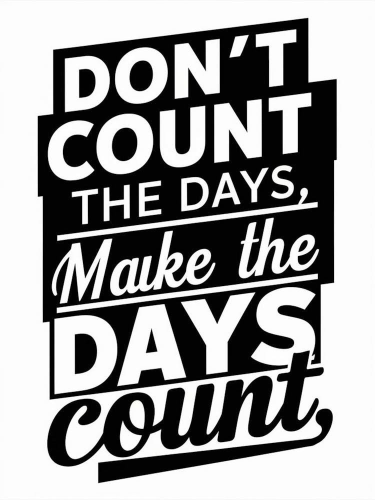 Don'T Count The Days Make The Days Count 4