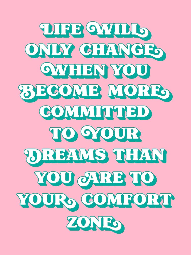 Life Will Only Change when you become more committed to your dreams than you are to your comfort zone