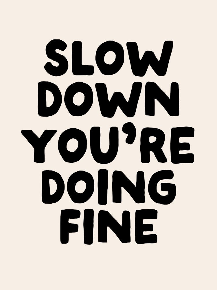 Slow Down You're Doing Fine | Oatmeal And Black