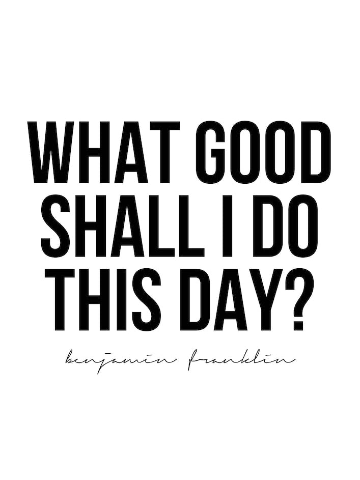 What Good Shall I Do This Day? Benjamin Franklin Quote