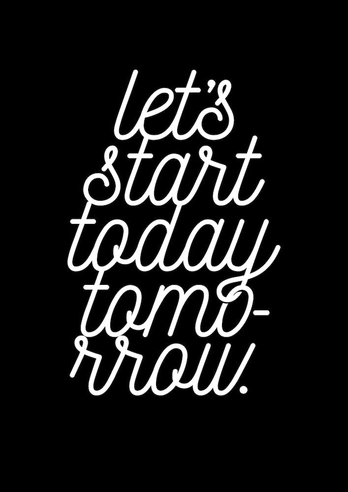 Start today tomorrow