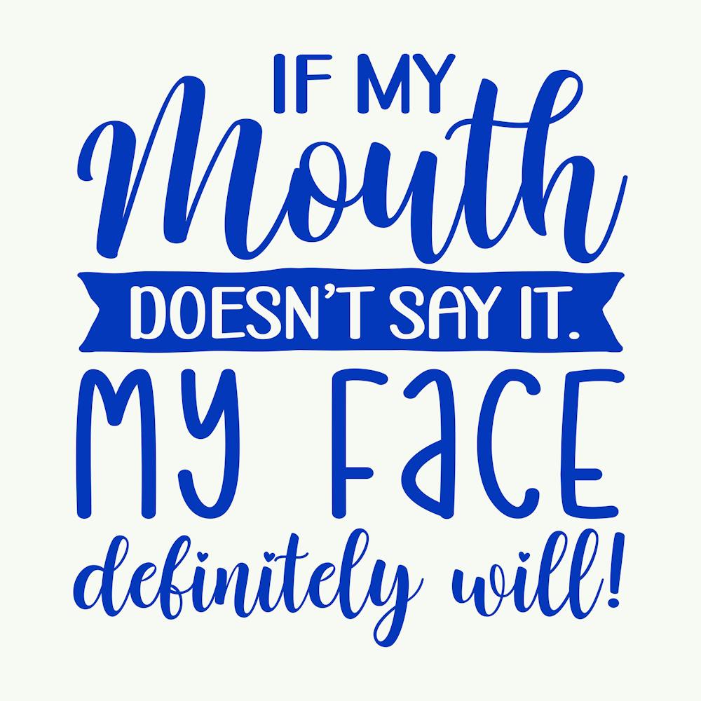 if My Mouth Doesn T Say It My Face Definitely Will 1