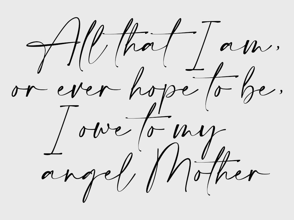 All that I am or Hope to be I owe to my Angel Mother 5