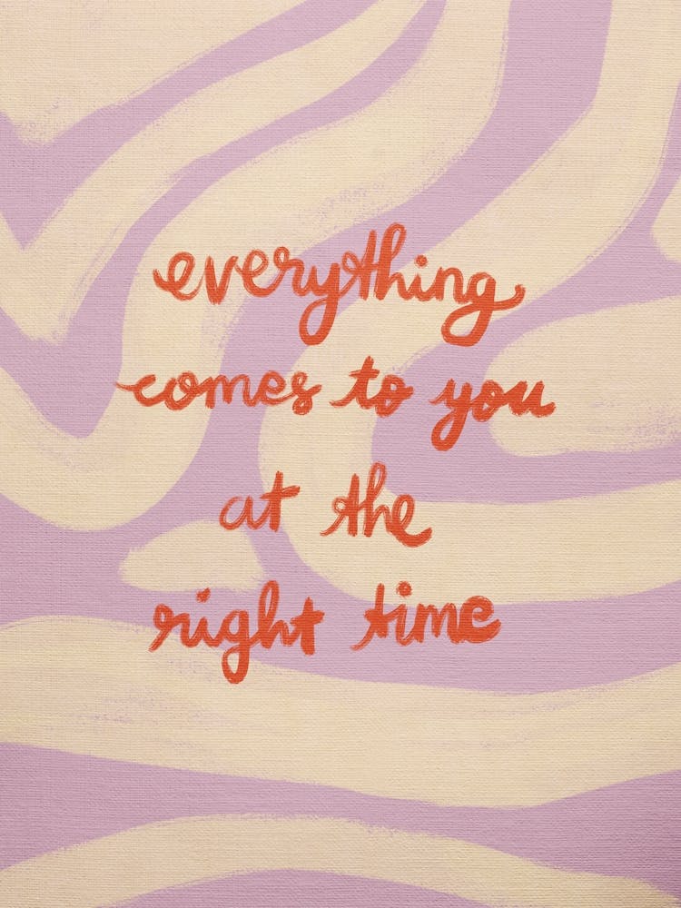Everything Comes To You At The Right Time