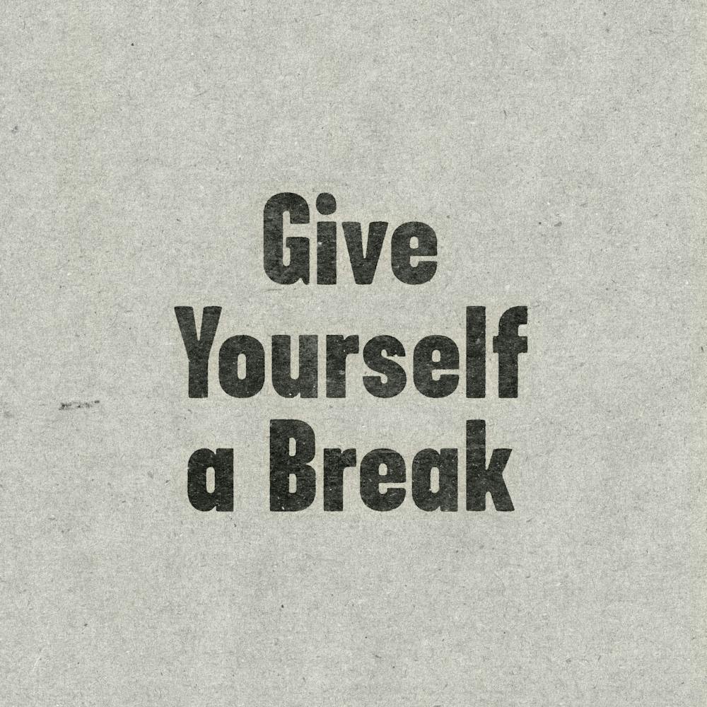 Give Yourself A Break