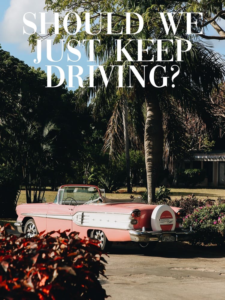 Should we just keep driving?