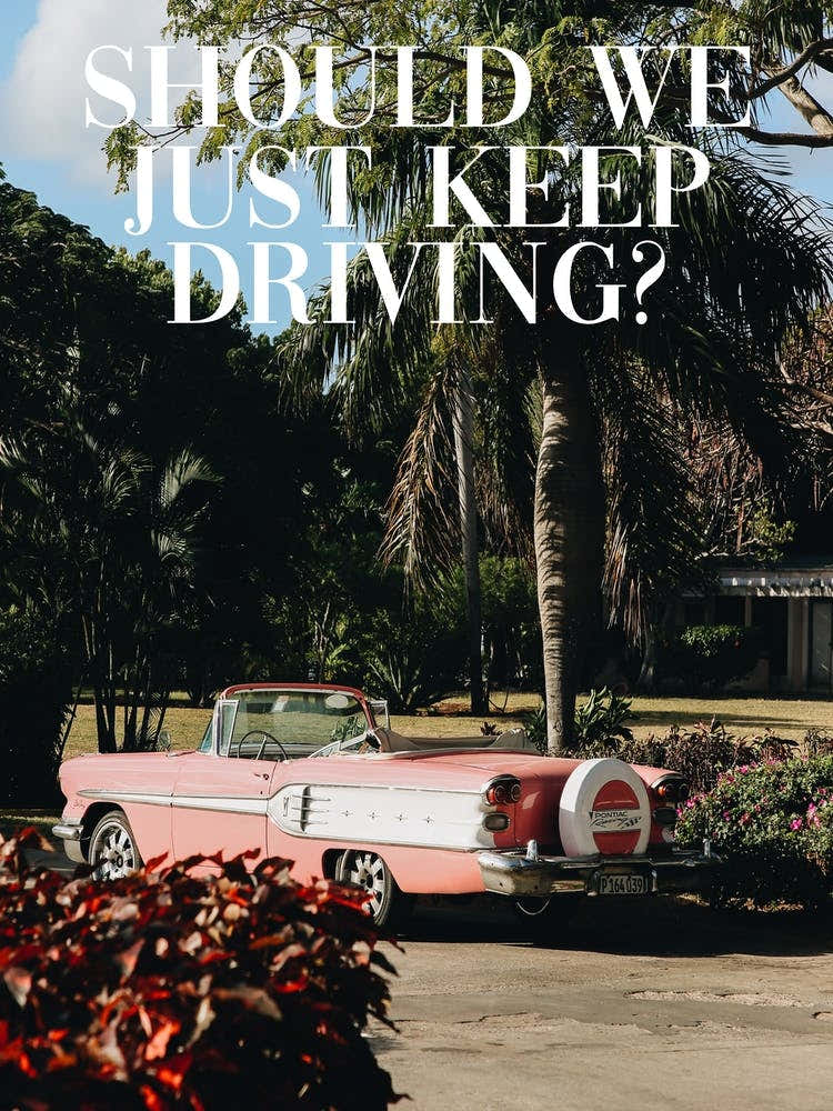 Should we just keep driving?