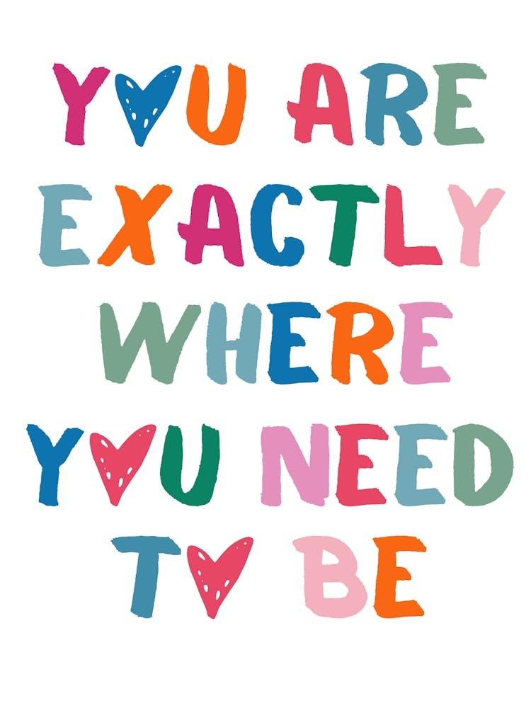 You Are Exactly Where You Need To Be
