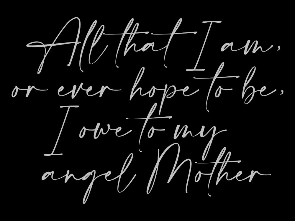 All that I am or Hope to be I owe to my Angel Mother 24