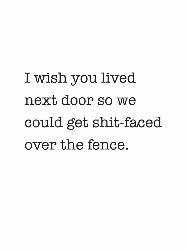I wish you lived next door