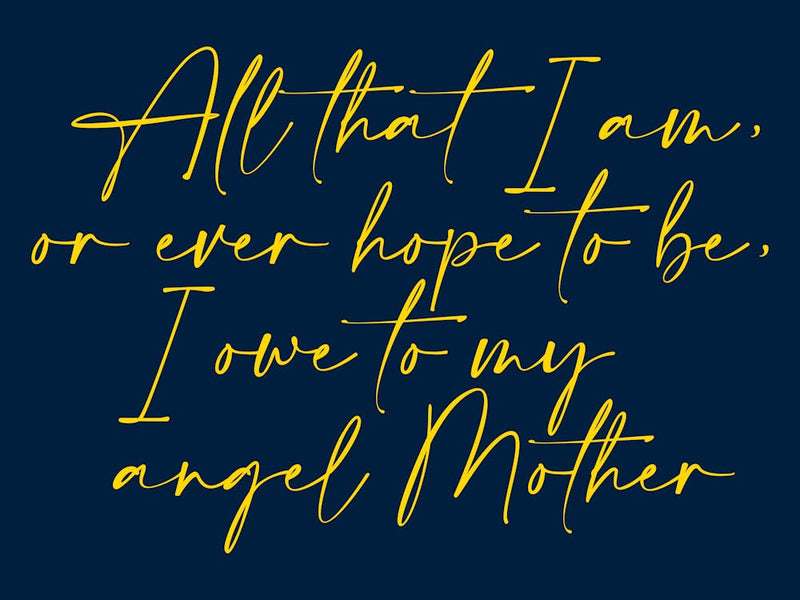 All that I am or Hope to be I owe to my Angel Mother 20